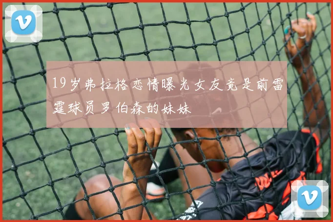 19岁弗拉格恋情曝光女友竟是前雷霆球员罗伯森的妹妹